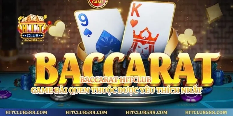 Baccarat Hitclub - Game Bài Quen Thuộc Được Yêu Thích Nhất