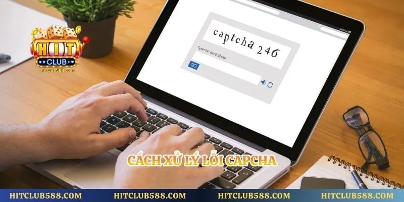 Đăng Nhập Hitclub 3 Cách xử lý lỗi capcha