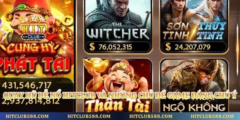 Quay Hũ Dễ Nổ Hitclub Và Những Chủ Đề Game Đáng Chú Ý