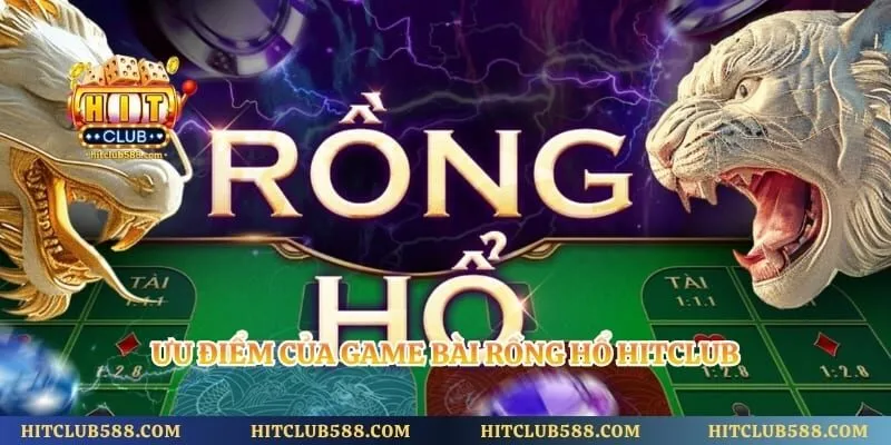 Rồng Hổ Hitclub - Tổng Quan Game Bài Đối Kháng Hấp Dẫn 2 Ưu điểm của game bài rồng hổ Hitclub